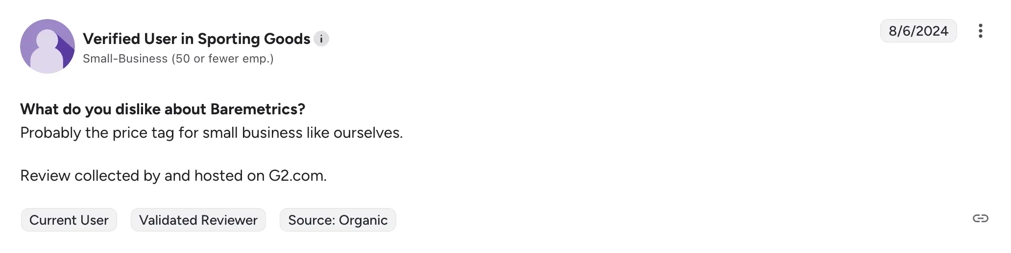 G2 review, 6 August 2024, from a verified user in sporting goods at a small business. “What do you dislike about Baremetrics? Probably the price tag for small business like ourselves.”