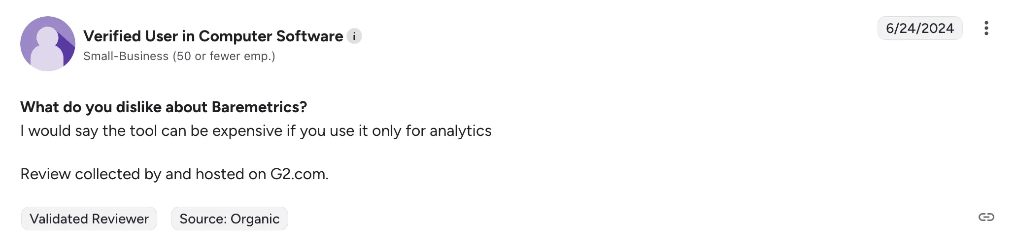 G2 review, 24 June 2024, from a verified user in computer software at a small business. “What do you dislike about Baremetrics? I would say the tool can be expensive if you use it only for analytics.”